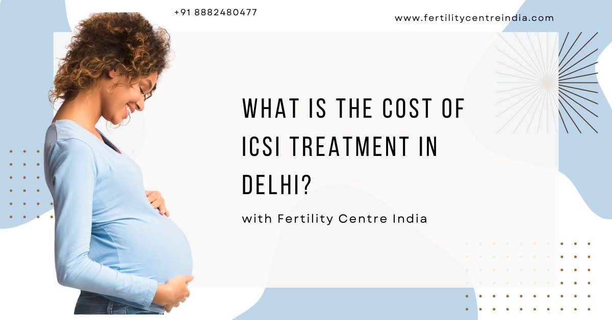 ICSI treatment in Delhi
