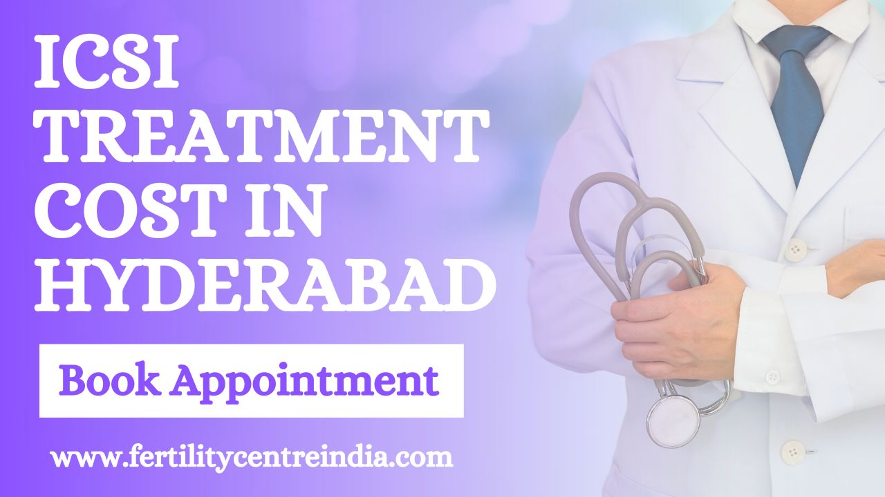 ICSI Treatment Cost in Hyderabad